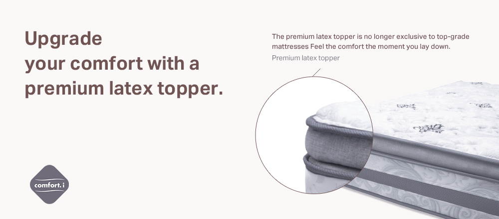 Upgrade your comfort with a premium latex topper - The premium latex topper is no longer exclusive to top-grade mattresses. Feel the comfort the moment you lay down Premium latex topper