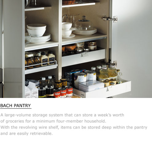 Bach Pantry - A large-volume storage system that can store a week’s worth of groceries for a minimum four-member household. With the revolving wire shelf, items can be stored deep within the pantry and are easily retrievable.