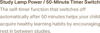 Study Lamp Power / The self-timer function that switches off automatically after 50 minutes helps your child acquire healthy learning habits by encouraging rest in between studies